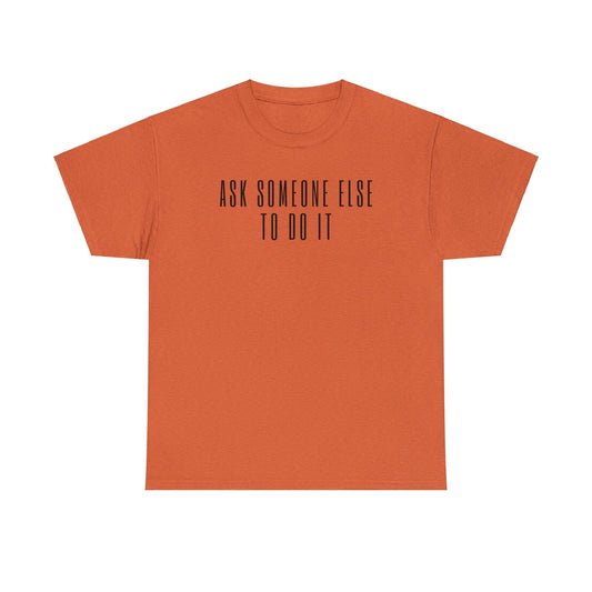 Ask Someone Else To Do It, Not Today Shirt - Mighty Lifestyle