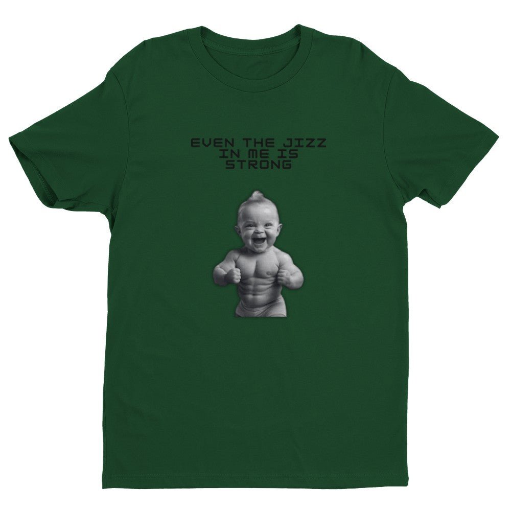 Even the Jizz in Me is Strong Men's Fitted T-Shirt | Gym ShirtFunny Gym Shirt - Crossfit or Gym Shirt for Body Builder. - Mighty Lifestyle