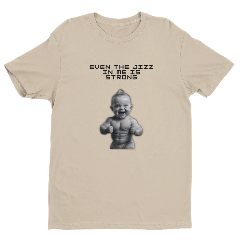 Even the Jizz in Me is Strong Men's Fitted T-Shirt | Gym ShirtFunny Gym Shirt - Crossfit or Gym Shirt for Body Builder. - Mighty Lifestyle