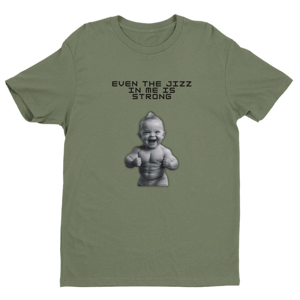 Even the Jizz in Me is Strong Men's Fitted T-Shirt | Gym ShirtFunny Gym Shirt - Crossfit or Gym Shirt for Body Builder. - Mighty Lifestyle