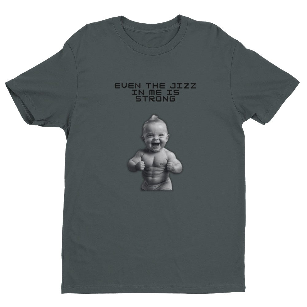 Even the Jizz in Me is Strong Men's Fitted T-Shirt | Gym ShirtFunny Gym Shirt - Crossfit or Gym Shirt for Body Builder. - Mighty Lifestyle