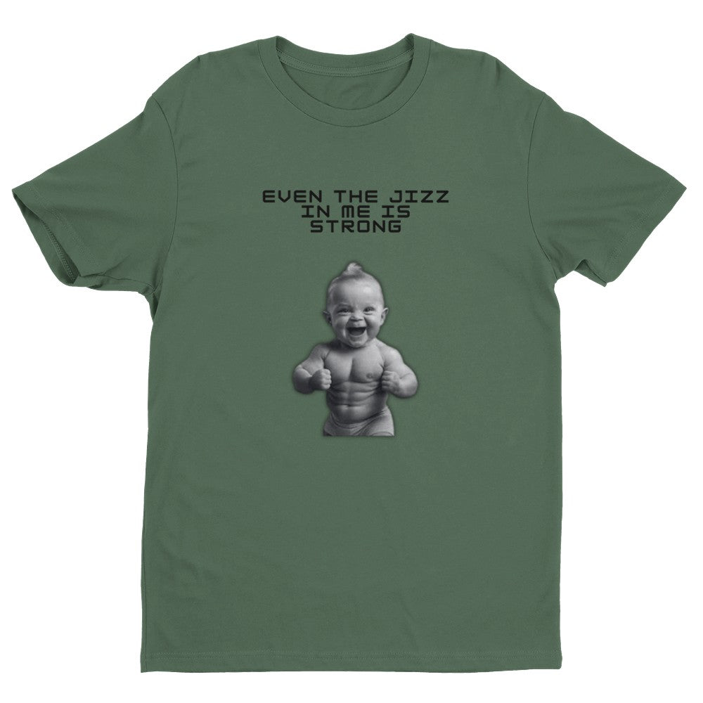 Even the Jizz in Me is Strong Men's Fitted T-Shirt | Gym ShirtFunny Gym Shirt - Crossfit or Gym Shirt for Body Builder. - Mighty Lifestyle